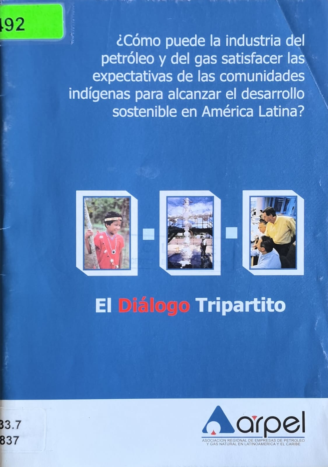 ¿CÓMO PUEDE LA INDUSTRIA DEL PETRÓLEO Y DEL GAS SATISFACER LAS EXPECTATIVAS DE LAS COMUNIDADES INDÍGENAS PARA ALCANZAR EL DESARROLLO SOSTENIBLE EN AMÉRICA LATINA?: EL DIÁLOGO TRIPARTITO